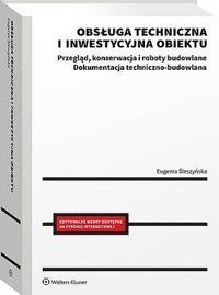 Obsługa techniczna i inwestycyjna obiektu. Przegląd, konserwacja i roboty budowlane. Dokumentacja techniczno-budowlana - Eugenia Śleszyńska - książka