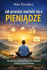 Poradnik jak przestać martwić się o pieniądze - jak odzyskać spokój w finansach i zbudować stabilny system finansowy - Max Paradox - ebook
