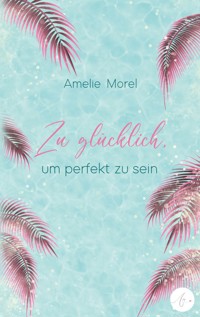 Zu glücklich, um perfekt zu sein - Amelie Morel - ebook