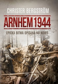 Arnhem 1944. Epicka bitwa opisana na nowo - Christer Bergstrom - książka