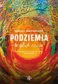 Podziemia. W głąb czasu - Robert Macfarlane - książka
