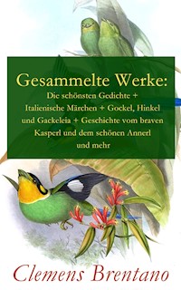 Gesammelte Werke: Die schönsten Gedichte + Italienische Märchen + Gockel, Hinkel und Gackeleia + Geschichte vom braven Kasperl und dem schönen Annerl und mehr - Clemens Brentano - ebook