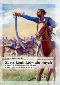Zarys konfliktów zbrojnych w Ameryce Południowej i Środkowej w XIX i pierwszej połowie XX w. - Dobrzelewski Jarosław - książka