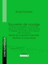 Souvenirs de voyage en Suisse, en Espagne, en Écosse, en Grèce, en Océanie, en Chine, en Perse, en Égypte, aux Antilles, dans l'Inde et dans l'Amérique - Ernest Fouinet - ebook