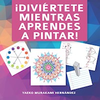 ¡Diviértete mientras aprendes a pintar! - Yaeko Murakami Hernández - ebook