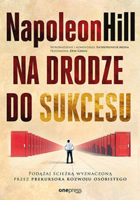 Na drodze do sukcesu. Podążaj ścieżką wyznaczoną przez prekursora rozwoju osobistego - Don Green (Foreword), Entrepreneur Media (Editor), Napoleon Hill (Author) - książka