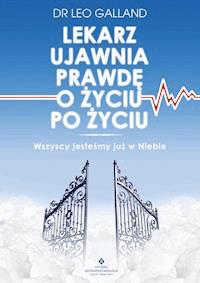 Lekarz ujawnia prawdę o życiu po życiu. Wszyscy jesteśmy już w Niebie - Leo Galland - ebook