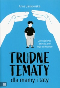 Trudne tematy dla mamy i taty - Anna Jankowska - książka