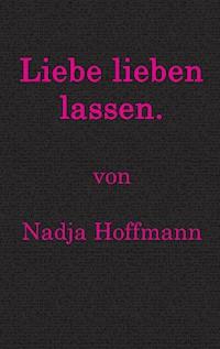 Liebe lieben lassen. - Nadja Hoffmann - ebook