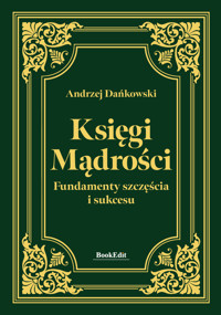 Księgi Mądrości. Fundamenty szczęścia i sukcesu - Dańkowski Andrzej - ebook