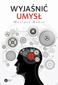 Wyjaśnić umysł. Struktura teorii neurokognitywnych - Mateusz Hohol - ebook