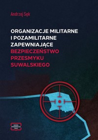 Organizacje militarne i pozamilitarne zapewniające bezpieczeństwo Przesmyku Suwalskiego - Sęk Andrzej - książka