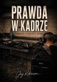 Prawda w kadrze. Prawdziwa historia z frontu - Jay Robinson - ebook