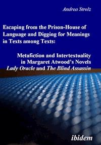 Escaping from the Prison-House of Language and Digging for Meanings in Texts among Texts: Metafiction and Intertextuality in Margaret Atwood’s Novels Lady Oracle and The Blind Assassin - Andrea Strolz - ebook