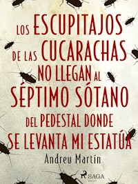 Los escupitajos de las cucarachas no llegan al séptimo sótano del pedestal donde se levanta mi estatúa - Andreu Martín - ebook