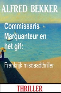 Commissaris Marquanteur en het gif: Frankrijk misdaadthriller - Alfred Bekker - ebook