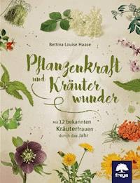Pflanzenkraft und Kräuterwunder - Bettina Louise Haase - ebook