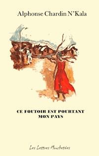 Ce foutoir est pourtant mon pays - Alphonse Chardin N'kala - ebook