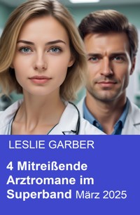4 Mitreißende Arztromane im Superband März 2025 - Leslie Garber - ebook
