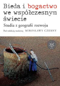 Bieda i bogactwo we współczesnym świecie Studia z geografii rozwoju -  - książka