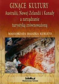 Ginące kultury Australii, Nowej Zelandii i Kanady a zarządzanie turystyką zrównoważoną - Kurleto Małgorzata Halszka - książka