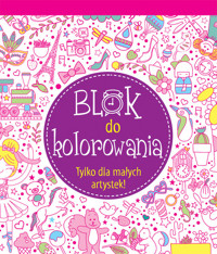 Blok do kolorowania Tylko dla małych artystek! - zbiorowa praca - książka