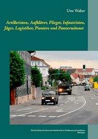 Artilleristen, Aufklärer, Flieger, Infantristen, Jäger, Logistiker, Pioniere und Panzermänner - Uwe Walter - ebook