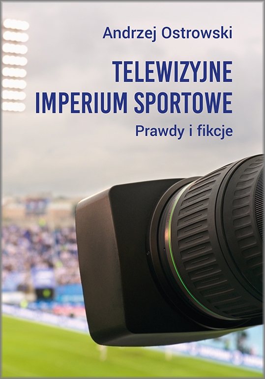 Telewizyjne imperium sportowe. Prawdy i fikcje - Andrzej Ostrowski - książka