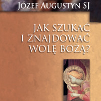 Jak szukać i znajdować Wolę Bożą? - Józef Augustyn SJ - audiobook