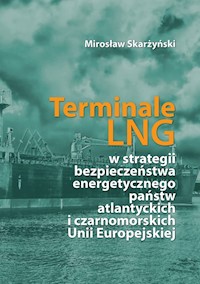 Terminale LNG w strategii bezpieczeństwa energetycznego państw atlantyckich i czarnomorskich Unii Europejskiej - Skarżyński Mirosław - książka