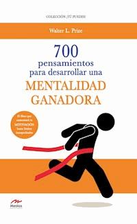 700 Pensamientos para desarrollar una mentalidad ganadora - Walter L.Prize. - ebook