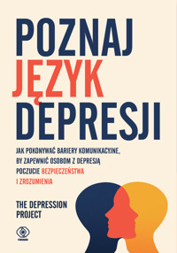 Poznaj język depresji. Jak pokonywać bariery komunikacyjne, by zapewnić osobom z depresją poczucie bezpieczeństwa i zrozumienia - The Depression Project - książka