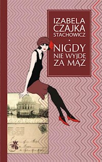 Nigdy nie wyjdę za mąż - Czajka-Stachowicz Izabela - książka