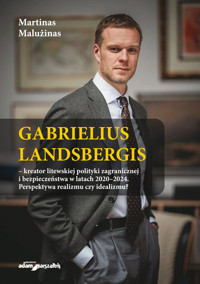 Gabrielius Landsbergis-kreator litewskiej polityki zagranicznej i bezpieczeństwa w latach 2020-2024 - Malużinas Martinas - książka
