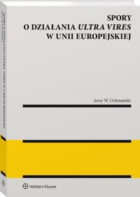 Spory o działania ultra vires w Unii Europejskiej - Ochmański Jerzy W. - książka