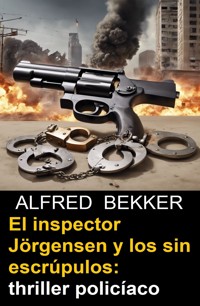El inspector Jörgensen y los sin escrúpulos: thriller policíaco - Alfred Bekker - ebook