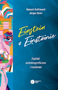 Einstein o Einsteinie. Zapiski autobiograficzne i naukowe - Hanoch Gutfreund, Jürgen Renn - ebook