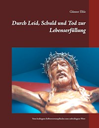 Durch Leid, Schuld und Tod zur Lebenserfüllung - Günter Eble - ebook