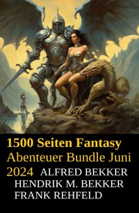 1500 Seiten Fantasy Abenteuer Bundle Juni 2024 - Alfred Bekker - ebook