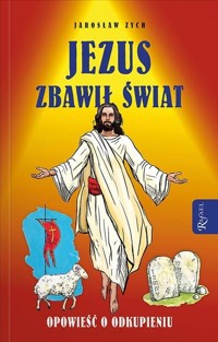 Jezus zbawił świat. Opowieść o odkupieniu - Jarosław Zych - książka
