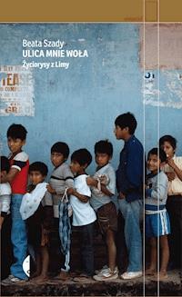 Ulica mnie woła. Życiorysy z Limy - Beata Szady - ebook