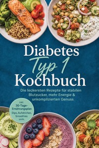 Diabetes Typ 1 Kochbuch: Die leckersten Rezepte für stabilen Blutzucker, mehr Energie & unkomplizierten Genuss – inkl. 30-Tage-Ernährungsplan, Dips, Aufstrichen, Smoothies uvm. - Maria Langnitz - ebook