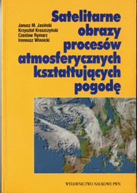 Satelitarne obrazy procesów atmosferycznych kształtujących pogodę - Janusz M. Jasiński, Krzysztof Kroszczyński, Czesław Rymarz, Ireneusz Winnicki - ebook