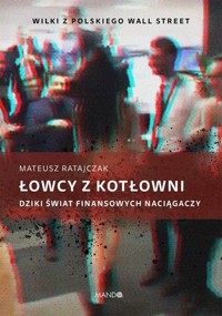 Łowcy z kotłowni. Dziki świat finansowych naciągaczy - Mateusz Ratajczak - ebook + książka
