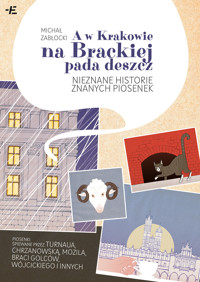 A w Krakowie na Brackiej pada deszcz. Nieznane historie znanych piosenek - Michał Zabłocki - ebook + książka
