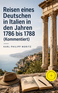 Reisen eines Deutschen in Italien in den Jahren 1786 bis 1788 (Kommentiert) - Karl Philipp Moritz - ebook