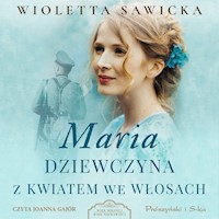 Wiek miłości, wiek nienawiści. Maria. Dziewczyna z kwiatem we włosach - Wioletta Sawicka - audiobook