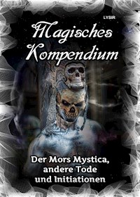 Magisches Kompendium - Der Mors Mystica, andere Tode und Initiationen - Frater Lysir - ebook