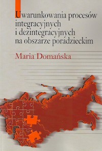 Uwarunkowania procesów integracyjnych i dezintegracyjnych na obszarze poradzieckim - Domańska Maria - książka