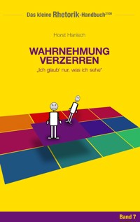 Rhetorik-Handbuch 2100 - Wahrnehmung verzerren - Horst Hanisch - ebook